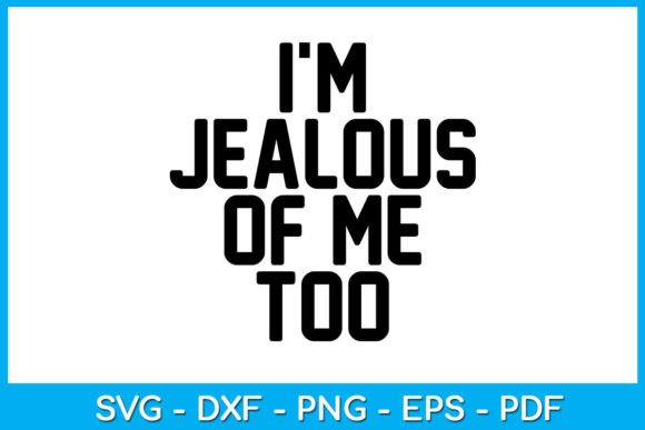 Funny Saying I m Jealous of Me Too SVG