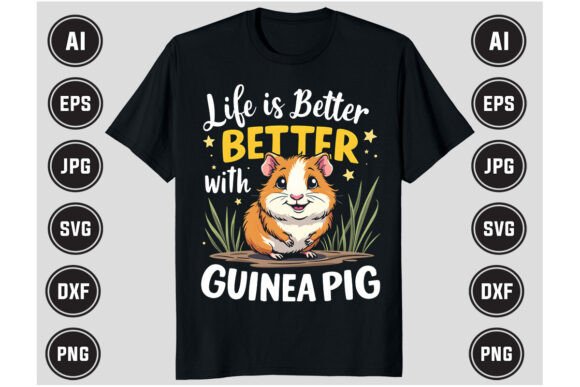 Life is Better with Guinea Pig Funny Graphics for T-Shirt Designs