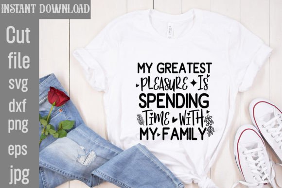 My Greatest Pleasure is Spending Time With Family Graphics