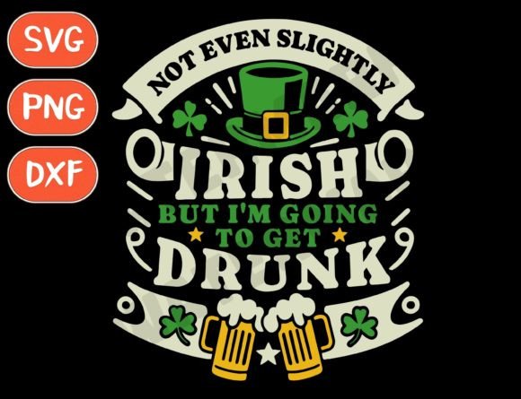 Not Irish But I’m Going to Get Drunk SVG for T-Shirt Designs